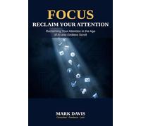 Focus: Reclaiming Your Attention in the Age of AI and Endless Scroll