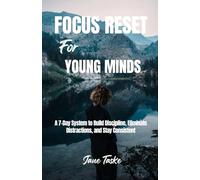 Focus Reset for Young Minds: A 7-Day System to Build Discipline, Eliminate Distractions, and Stay Consistent
