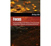 Focus: The Second Pillar of Self-Mastery: A Practical Guide to Deep Work, Attention and Avoiding Distraction