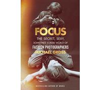 Focus: The Secret, Sexy, Sometimes Sordid World of Fashion Photographers