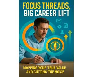 Focus Threads, Big Career Lift: Mapping Your True Value and Cutting the Noise