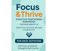 Focus & Thrive: Executive Functioning Workbook for Kids Aged 8-12: Fun Daily Activities to Build Focus, Self-Control & Emotional Strength