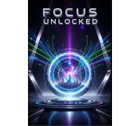 Focus Unlocked: The Neurodivergent’s Guide to Time Management and Productivity Hacks,10 Simple Systems to Defeat Procrastination, Optimize Focus, and Organize Your Chaos.