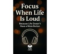 Focus When Life Is Loud: Because Life Doesn't Have a Mute Button