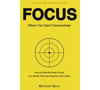 Focus When You Can't Concentrate: How to Reclaim Deep Focus from a Distracted Brain - A Practical System for Adults Who Have Lost the Ability to Sit ... Retraining Program for Adults and Gen-Z