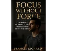 Focus without force: The remote worker's guide to stress-free focus and flow