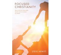 Focused Christianity: How to live for Christ daily, hourly and even minute by minute!