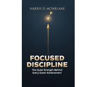 Focused Discipline: The Quiet Strength Behind Every Great Achievement