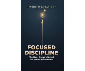 Focused Discipline: The Quiet Strength Behind Every Great Achievement