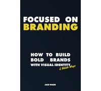 Focused On Branding: Building Bold Brands With Visual Identity & Vehicle Wraps | 6 x 9 inches, 173 Pages