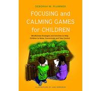 Focusing and Calming Games for Children: Mindfulness Strategies and Activities to Help Children to Relax, Concentrate and Take Control