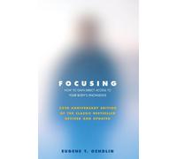 Focusing: How to Gain Direct Access to Your Body's Knowledge (25th Anniversary Edition of the Classic Bestseller Revised and Updated)