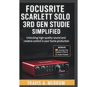 Focusrite Scarlett Solo 3rd Gen Studio Guide Simplified: Unlocking High-Quality Sound and Creative Control in Your Home Production