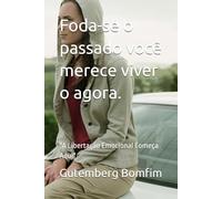 Foda-se o passado você merece viver o agora.: "A Libertação Emocional Começa Aqui"