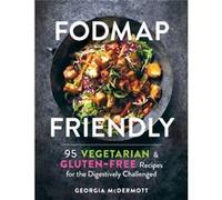 Fodmap Friendly 95 Vegetarian and GlutenFree Recipes for the Digestively Challenged by Georgia McDermott Georgia McDermott (Auteur)