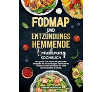 Fodmap und Entzündungshemmende Ernährung Kochbuch: Das große 2-in-1-Buch mit gesunden Rezepten bei Entzündungen und leckeren FODMAP-armen Gerichten für mehr Lebensqualität im Alltag.
