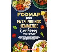 Fodmap und Entzündungshemmende Ernährung Kochbuch: Das große 2-in-1-Kochbuch mit gesunden Rezepten zur Unterstützung bei Entzündungen und FODMAP-armen Gerichten für mehr Wohlbefinden und Energie.