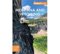 Fodor's Montana and Wyoming: With Yellowstone, Grand Teton & Glacier National Parks