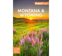 Fodor's Travel – Montana & Wyoming: Avec Yellowstone, Grand Teton et Glacier National Parks