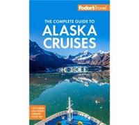 Fodors The Complete Guide to Alaska Cruises by Fodors Travel Guides Fodors Travel Guides (Auteur)