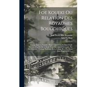 Foe Koueki Ou Relation Des Royaumes Bouddhiques: Voyage Dans La Tartarie, Dans L'afghanistan Et Dans L'inde Execute A La Fin Du 4. Siecle Trad. Du ... Et ... Par Henri Jules Klaproth Et C....