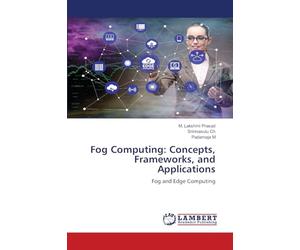 Fog Computing: Concepts, Frameworks, and Applications: Fog and Edge Computing