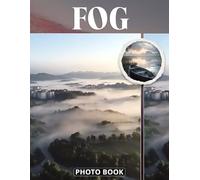 Fog Photo Book: Misty Mornings And Hazy Landscapes Captured In Soft Light And Dreamy Atmospheres Embracing Nature's Mystique In Ethereal Images