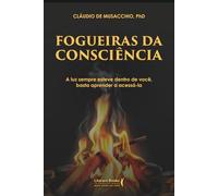 FOGUEIRAS DA CONSCIÊNCIA: A luz sempre esteve dentro de você, basta aprender a acessá-la