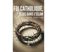 Foi catholique, Jésus dans l'islam - Marc Chrétien - Le Lys Bleu - Poche - Essai