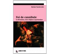 Foi de cannibale !: La dévoration, entre religion et psychanalyse