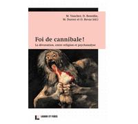 Foi de cannibale !: La dévoration, entre religion et psychanalyse