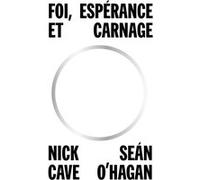 Foi, espérance et carnage Nick Cave (Auteur), Sean O'Hagan (Auteur), Serge Chauvin (Traduction)