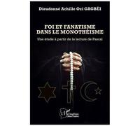 Foi et fanatisme dans le monothéisme Une étude à partir de la lecture de Pascal - Dieudonné Achille Ozi Gagbéi - L'harmattan - broché - Etude