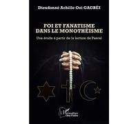 Foi et fanatisme dans le monothéisme Une étude à partir de la lecture de Pascal - Dieudonné Achille Ozi Gagbéi - L'harmattan - broché - Etude