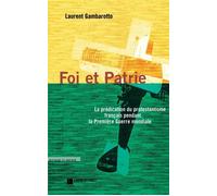 Foi et patrie - la prédication du protestantisme français pendant la Première Guerre mondiale - Laurent Gambarotto - Labor Et Fides - Livre