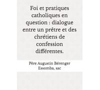 Foi et pratiques catholiques en question : dialogue entre un prêtre et des chrétiens de confession différentes.