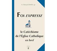 Foi Expresse: Catéchisme de l'Église catholique en bref