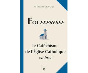 Foi Expresse: Catéchisme de l'Église catholique en bref
