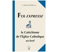 Foi Expresse - Le Catéchisme De L?Église Catholique En Bref