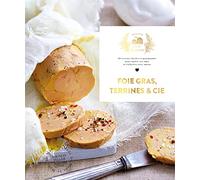 Foie gras, Terrines et cie: 60 recettes faciles et gourmandes pour épater vos amis et élaborées avec amour