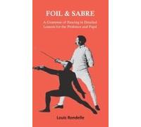 Foil And Sabre - A Grammar Of Fencing In Detailed Lessons For The Professor And Pupil