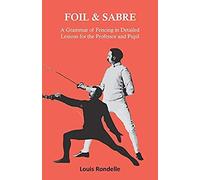 Foil And Sabre - A Grammar Of Fencing In Detailed Lessons For The Professor And Pupil