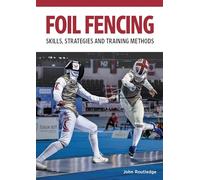 Foil Fencing: Skills, Strategies and Training Methods