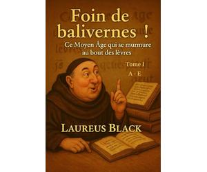 Foin de balivernes !: Ce Moyen Âge qui se murmure au bout des lèvres : Tome I