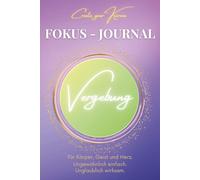 Fokus Journal - Vergebung: Für mehr fühlbaren Frieden in deinem Innen und Außen: Erlebe eine neue Dimension deines gespürtes Seins durch tägliche ... Friedlichkeit in dir und um dich herum.