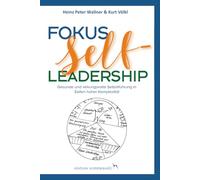 Fokus Self-Leadership - Gesunde und wirkungsvolle Selbstführung in Zeiten hoher Komplexität