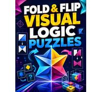 Fold & Flip Visual Logic Puzzles: 112 Spatial Reasoning Challenges for Adults with Folding, Flipping, Symmetry, Rotation & Position Changes from Easy to Expert, with Complete Solutions