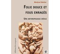 Folie douce et fous enragés : Une anthropologie créole