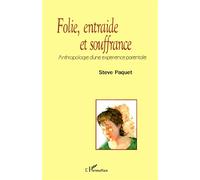 Folie, entraide et souffrance Anthropologie d'une expérience parentale - Steve Paquet - L'harmattan - broché - Essai