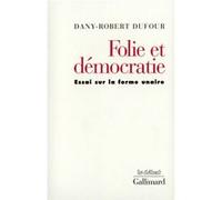 Dany-Robert Dufour – Folie et démocratie – Essai sur la forme unaire – Broché